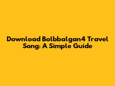 Download Bolbbalgan4 Travel Song: A Simple Guide