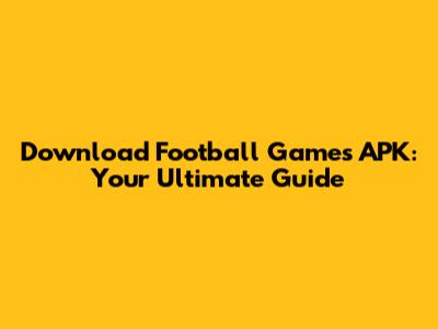 Download Football Games APK: Your Ultimate Guide