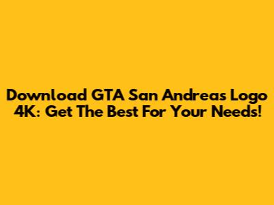 Download GTA San Andreas Logo 4K: Get The Best For Your Needs!
