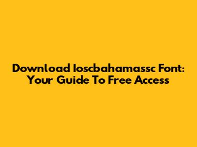 Download Ioscbahamassc Font: Your Guide To Free Access