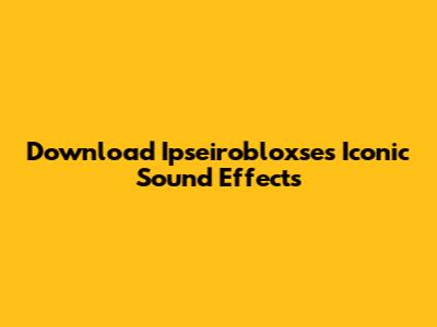 Download Ipseirobloxse's Iconic Sound Effects