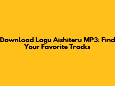 Download Lagu Aishiteru MP3: Find Your Favorite Tracks