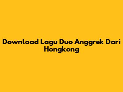 Download Lagu Duo Anggrek Dari Hongkong
