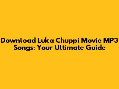 Download Luka Chuppi Movie MP3 Songs: Your Ultimate Guide