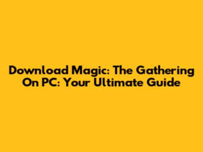 Download Magic: The Gathering On PC: Your Ultimate Guide