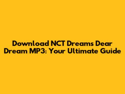 Download NCT Dream's Dear Dream MP3: Your Ultimate Guide