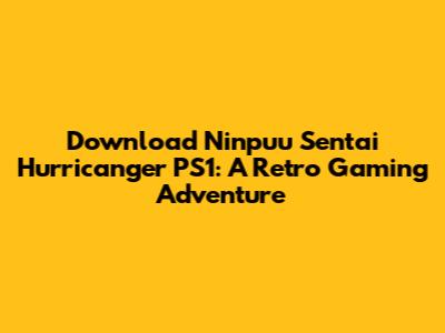 Download Ninpuu Sentai Hurricanger PS1: A Retro Gaming Adventure