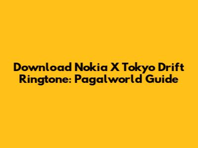 Download Nokia X Tokyo Drift Ringtone: Pagalworld Guide