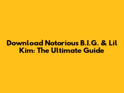 Download Notorious B.I.G. & Lil' Kim: The Ultimate Guide