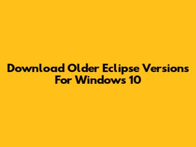 Download Older Eclipse Versions For Windows 10