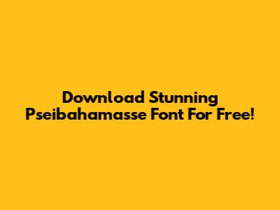 Download Stunning Pseibahamasse Font For Free!