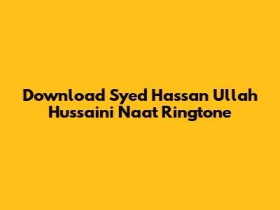 Download Syed Hassan Ullah Hussaini Naat Ringtone
