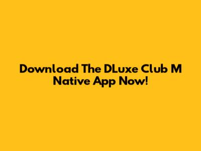 Download The DLuxe Club M Native App Now!