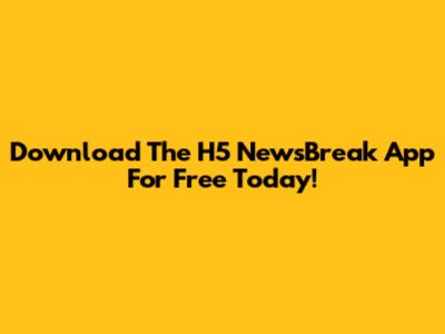 Download The H5 NewsBreak App For Free Today!