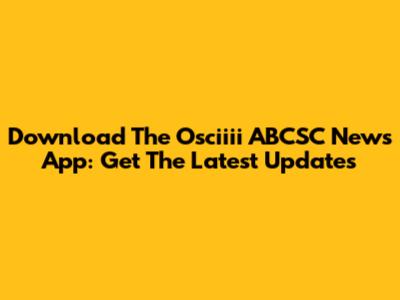 Download The Osciiii ABCSC News App: Get The Latest Updates