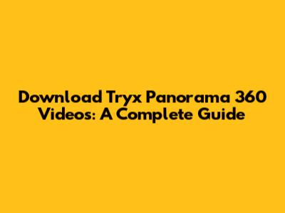 Download Tryx Panorama 360 Videos: A Complete Guide