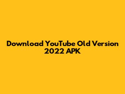 Download YouTube Old Version 2022 APK