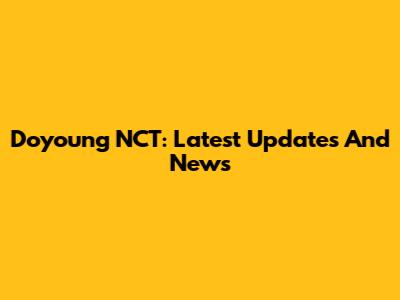 Doyoung NCT: Latest Updates And News