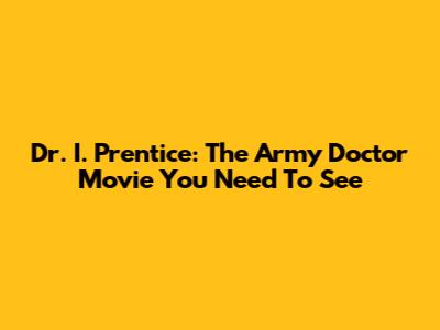 Dr. I. Prentice: The Army Doctor Movie You Need To See