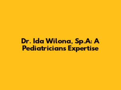 Dr. Ida Wilona, Sp.A: A Pediatrician's Expertise