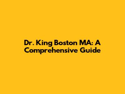 Dr. King Boston MA: A Comprehensive Guide