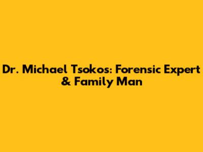 Dr. Michael Tsokos: Forensic Expert & Family Man