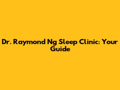 Dr. Raymond Ng Sleep Clinic: Your Guide