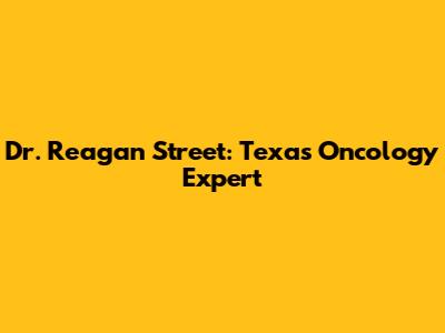 Dr. Reagan Street: Texas Oncology Expert
