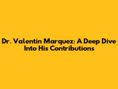 Dr. Valentin Marquez: A Deep Dive Into His Contributions