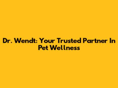 Dr. Wendt: Your Trusted Partner In Pet Wellness