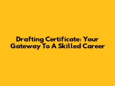 Drafting Certificate: Your Gateway To A Skilled Career