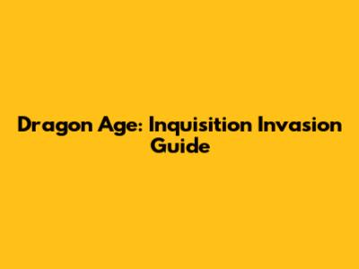 Dragon Age: Inquisition Invasion Guide