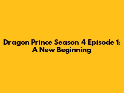 Dragon Prince Season 4 Episode 1: A New Beginning
