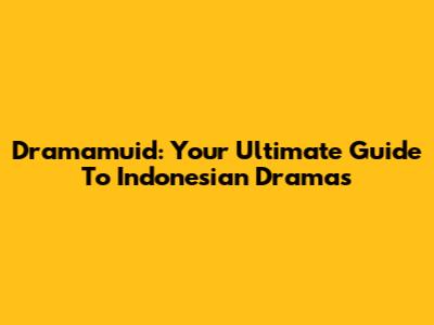 Dramamuid: Your Ultimate Guide To Indonesian Dramas
