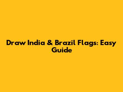 Draw India & Brazil Flags: Easy Guide