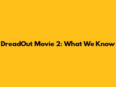 DreadOut Movie 2: What We Know