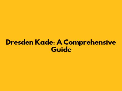 Dresden Kade: A Comprehensive Guide