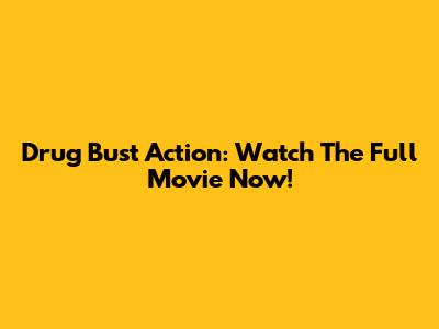 Drug Bust Action: Watch The Full Movie Now!