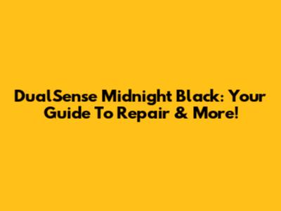 DualSense Midnight Black: Your Guide To Repair & More!