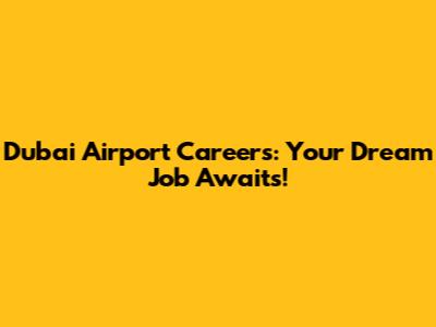 Dubai Airport Careers: Your Dream Job Awaits!
