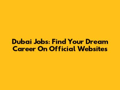 Dubai Jobs: Find Your Dream Career On Official Websites
