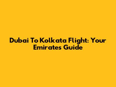 Dubai To Kolkata Flight: Your Emirates Guide