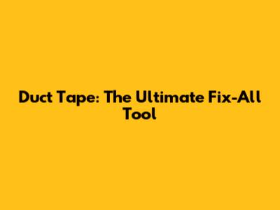 Duct Tape: The Ultimate Fix-All Tool