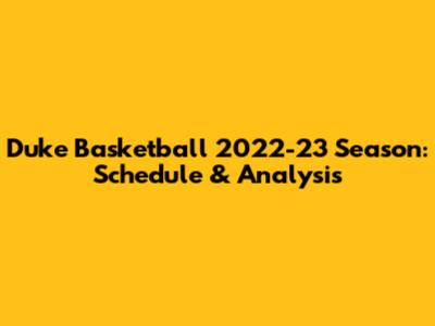 Duke Basketball 2022-23 Season: Schedule & Analysis