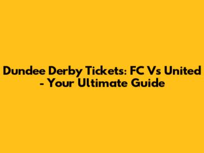 Dundee Derby Tickets: FC Vs United - Your Ultimate Guide