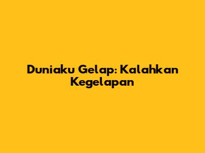 Duniaku Gelap: Kalahkan Kegelapan