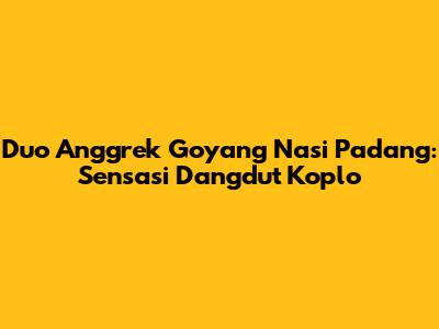 Duo Anggrek Goyang Nasi Padang: Sensasi Dangdut Koplo