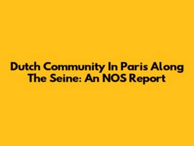 Dutch Community In Paris Along The Seine: An NOS Report