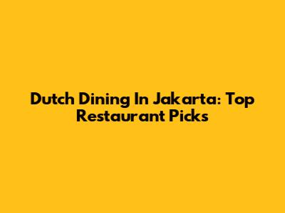 Dutch Dining In Jakarta: Top Restaurant Picks