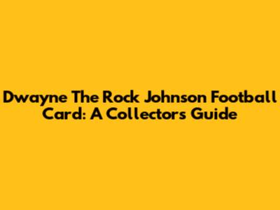 Dwayne 'The Rock' Johnson Football Card: A Collector's Guide